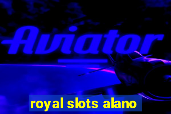 royal slots alano